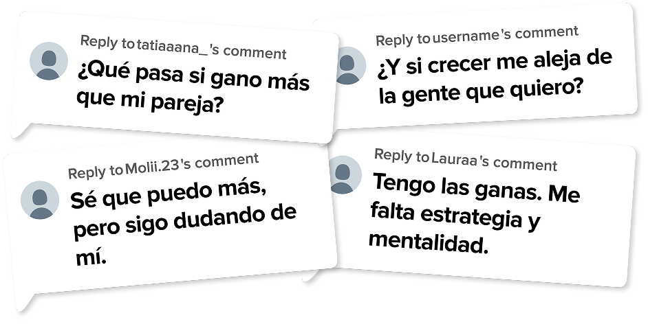 Comentarios: ¿Qué pasa si gano más que mi pareja? · ¿Y si crecer me aleja de la gente que quiero? · Sé que puedo más, pero sigo dudando de mí. · Tengo las ganas. Me falta estrategia y mentalidad.
